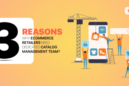 Top 3 reasons why ecommerce retailers need dedicated catalog management team Top 3 reasons why ecommerce retailers need dedicated catalog management team