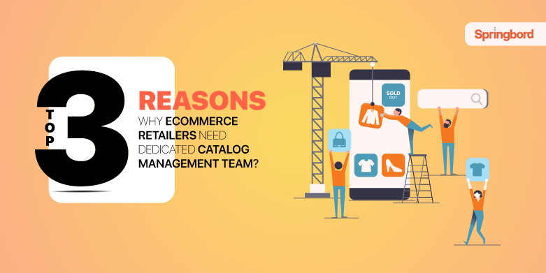 Top 3 reasons why ecommerce retailers need dedicated catalog management team