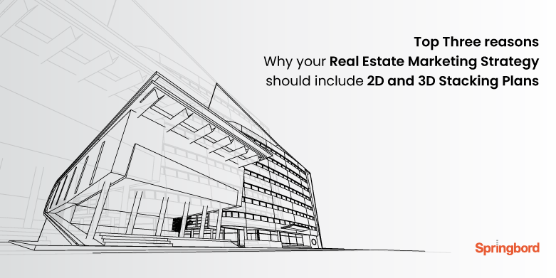 top three reasons why your real estate marketing strategy should include 2D and 3D stacking plans
